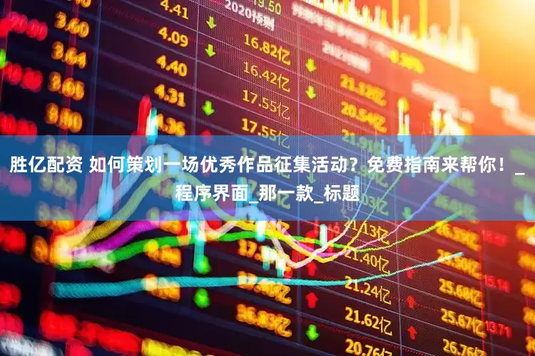 胜亿配资 如何策划一场优秀作品征集活动？免费指南来帮你！_程序界面_那一款_标题